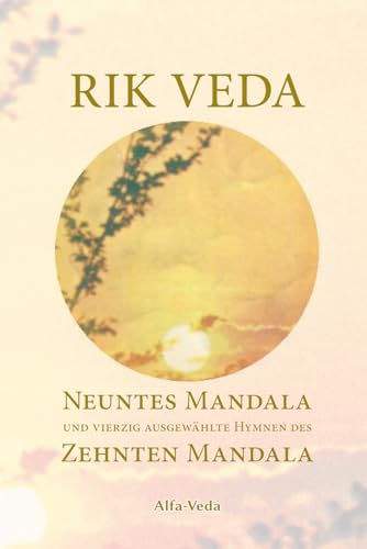 Rik Veda: Neuntes Mandala und 40 ausgewählte Hymnen des Zehnten Mandala: Im Lichte von Maharishis Vedischer Wissenschaft und Technologie aus dem vedischen Sanskrit neu übersetzt von Alfa-Veda Verlag